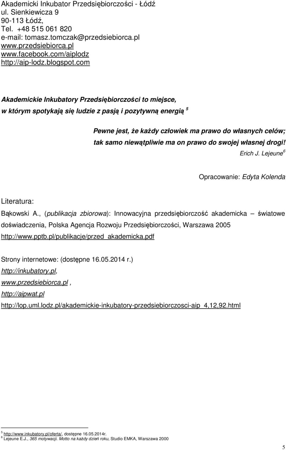 com Akademickie Inkubatory Przedsiębiorczości to miejsce, w którym spotykają się ludzie z pasją i pozytywną energią 5 Pewne jest, że każdy człowiek ma prawo do własnych celów; tak samo niewątpliwie