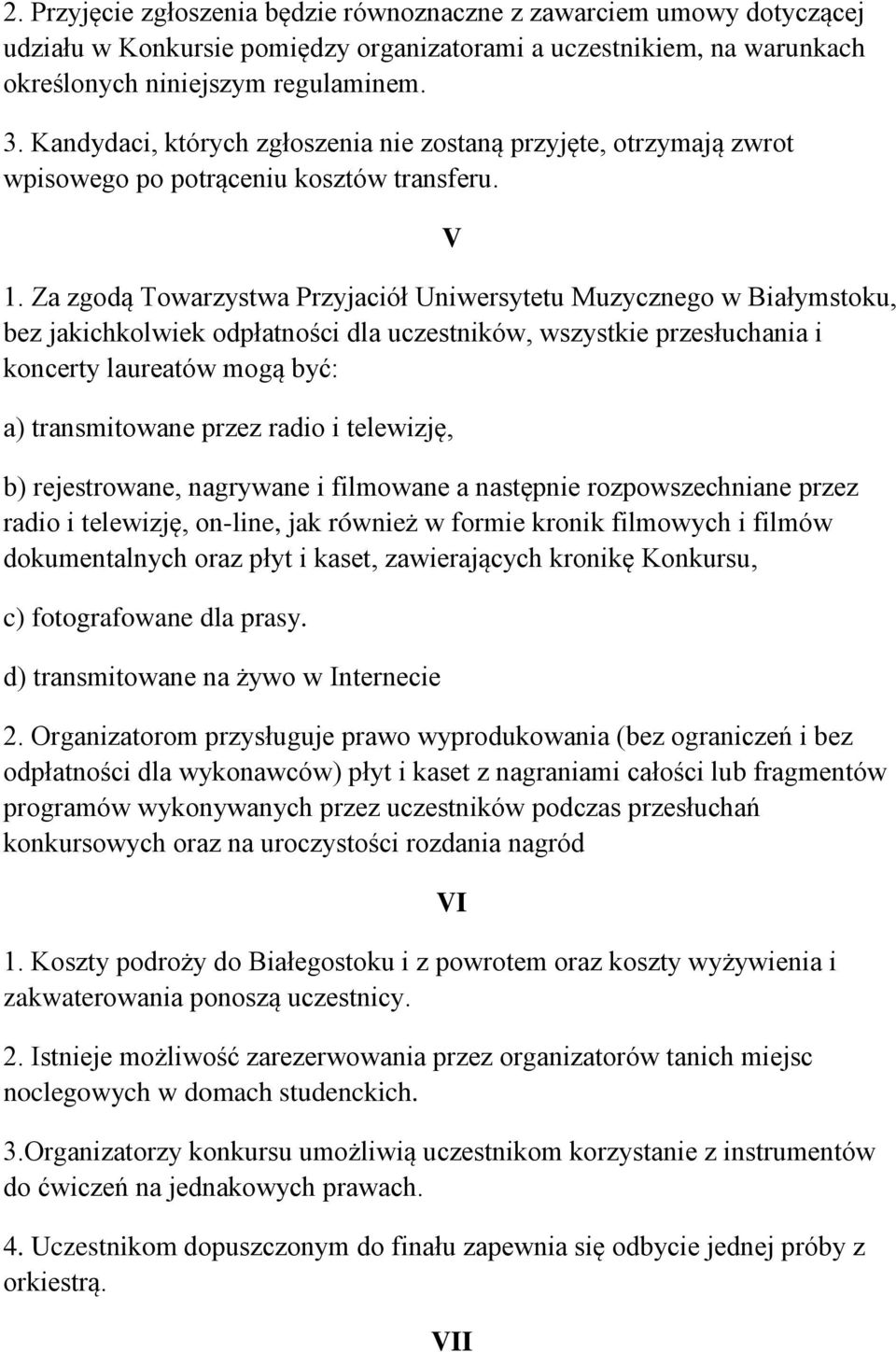 Za zgodą Towarzystwa Przyjaciół Uniwersytetu Muzycznego w Białymstoku, bez jakichkolwiek odpłatności dla uczestników, wszystkie przesłuchania i koncerty laureatów mogą być: a) transmitowane przez