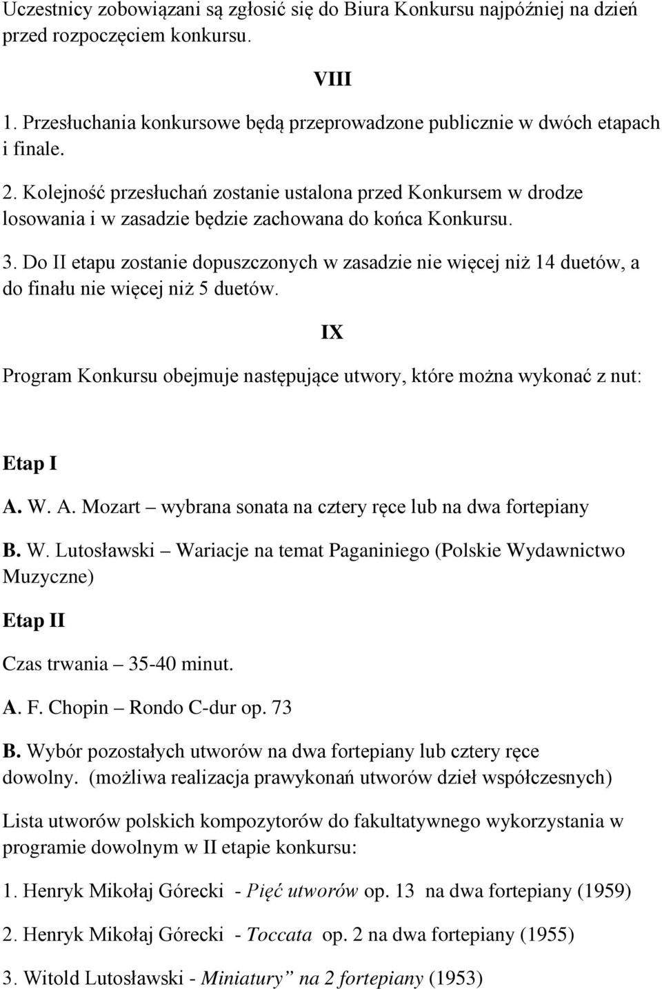 Do II etapu zostanie dopuszczonych w zasadzie nie więcej niż 14 duetów, a do finału nie więcej niż 5 duetów. IX Program Konkursu obejmuje następujące utwory, które można wykonać z nut: Etap I A.