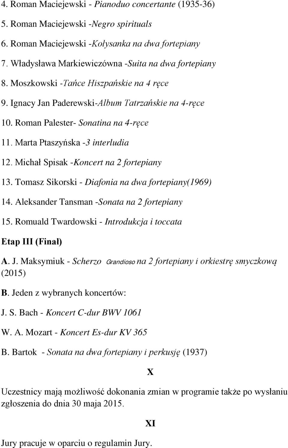 Michał Spisak -Koncert na 2 fortepiany 13. Tomasz Sikorski - Diafonia na dwa fortepiany(1969) 14. Aleksander Tansman -Sonata na 2 fortepiany 15.