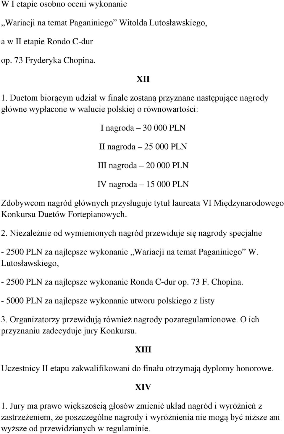 nagroda 15 000 PLN Zdobywcom nagród głównych przysługuje tytuł laureata VI Międzynarodowego Konkursu Duetów Fortepianowych. 2.