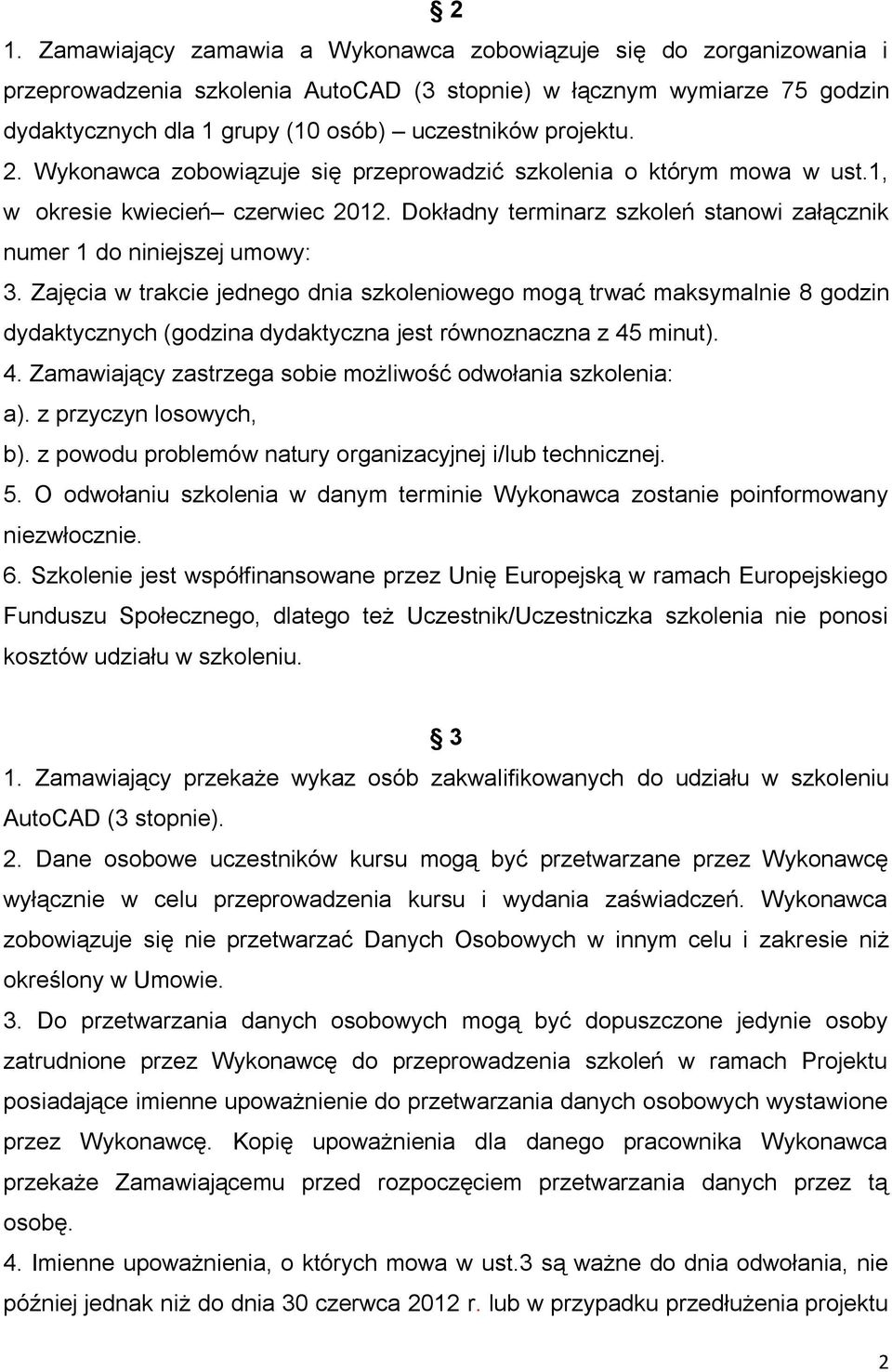 Zajęcia w trakcie jednego dnia szkoleniowego mogą trwać maksymalnie 8 godzin dydaktycznych (godzina dydaktyczna jest równoznaczna z 45 minut). 4. Zamawiający zastrzega sobie możliwość odwołania szkolenia: a).