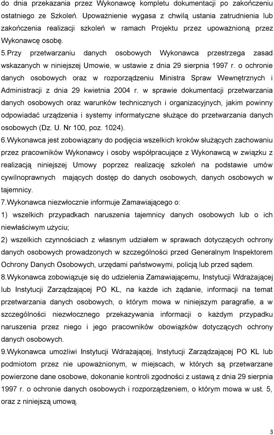 Przy przetwarzaniu danych osobowych Wykonawca przestrzega zasad wskazanych w niniejszej Umowie, w ustawie z dnia 29 sierpnia 1997 r.