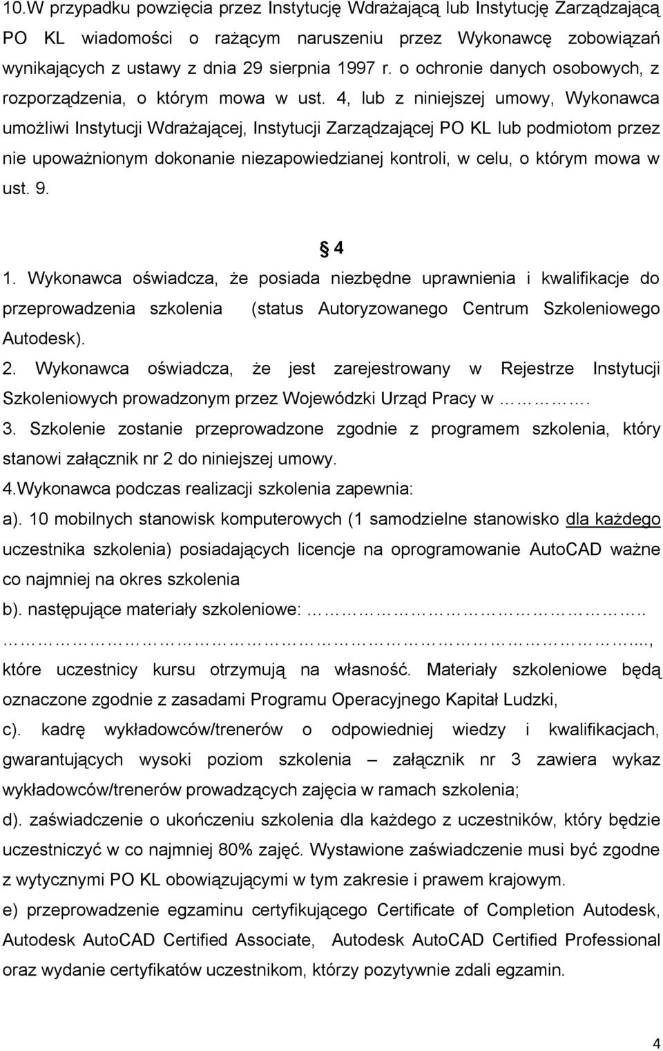4, lub z niniejszej umowy, Wykonawca umożliwi Instytucji Wdrażającej, Instytucji Zarządzającej PO KL lub podmiotom przez nie upoważnionym dokonanie niezapowiedzianej kontroli, w celu, o którym mowa w