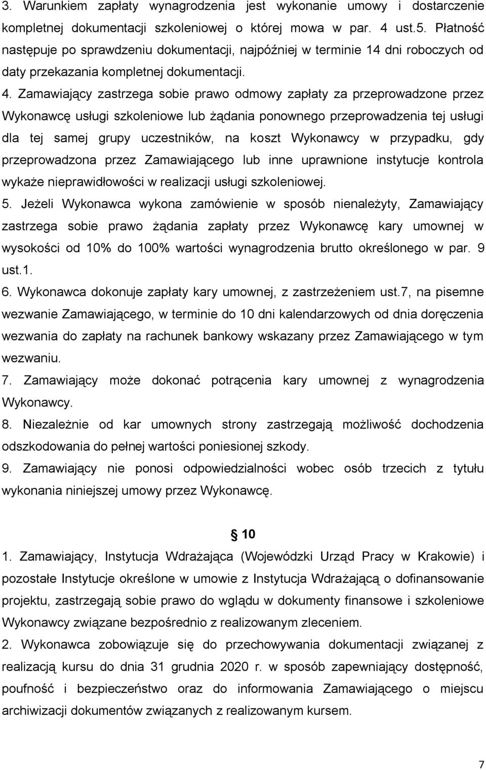 Zamawiający zastrzega sobie prawo odmowy zapłaty za przeprowadzone przez Wykonawcę usługi szkoleniowe lub żądania ponownego przeprowadzenia tej usługi dla tej samej grupy uczestników, na koszt