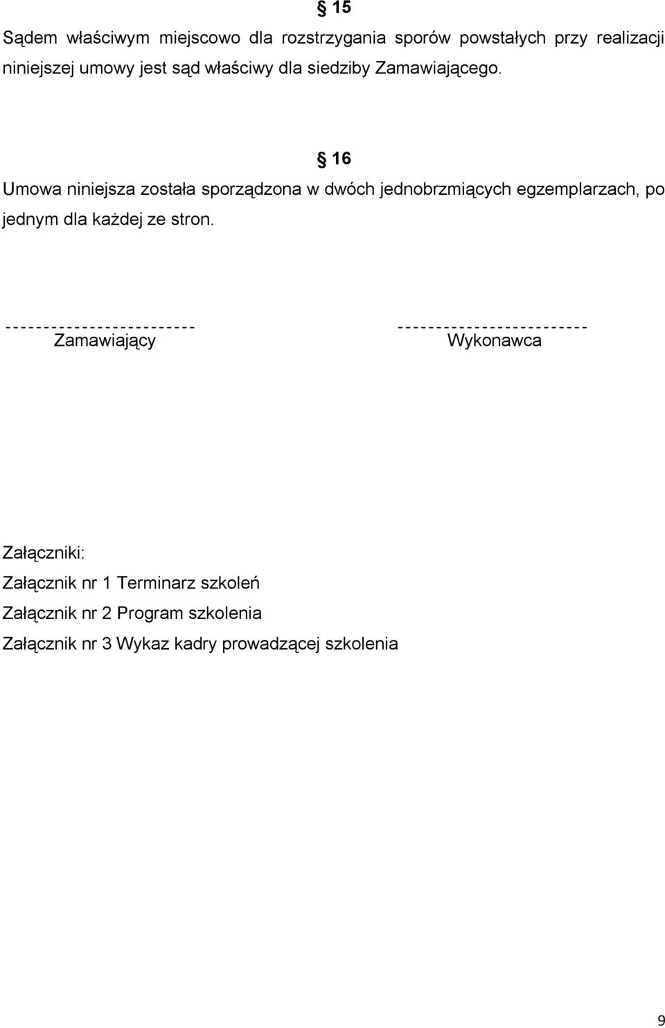 16 Umowa niniejsza została sporządzona w dwóch jednobrzmiących egzemplarzach, po jednym dla każdej