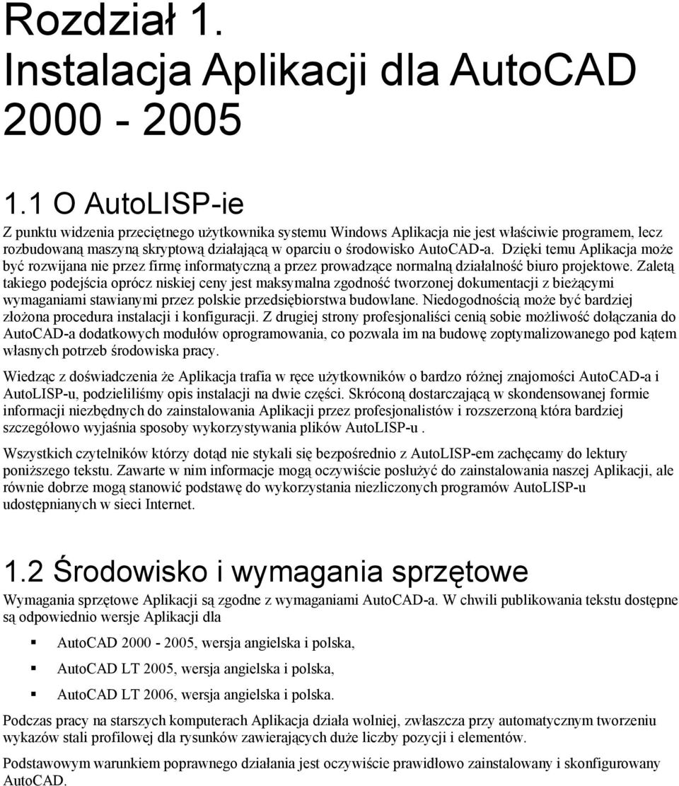 Dzięki temu Aplikacja może być rozwijana nie przez firmę informatyczną a przez prowadzące normalną działalność biuro projektowe.