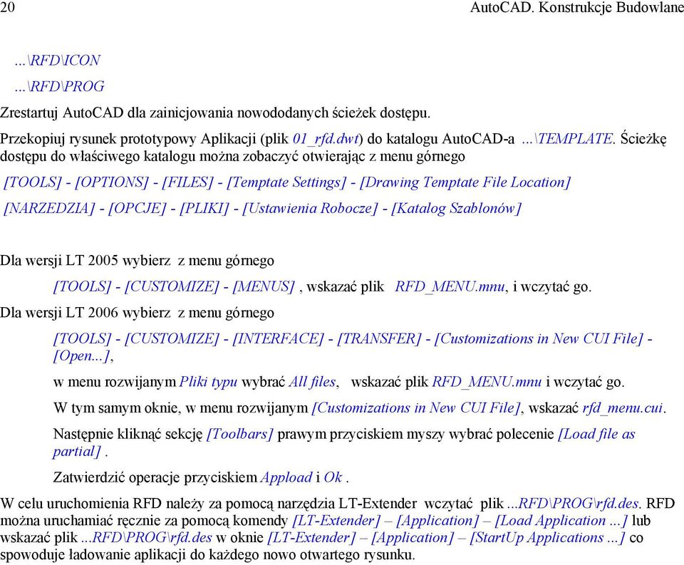 Ścieżkę dostępu do właściwego katalogu można zobaczyć otwierając z menu górnego [TOOLS] - [OPTIONS] - [FILES] - [Temptate Settings] - [Drawing Temptate File Location] [NARZEDZIA] - [OPCJE] - [PLIKI]