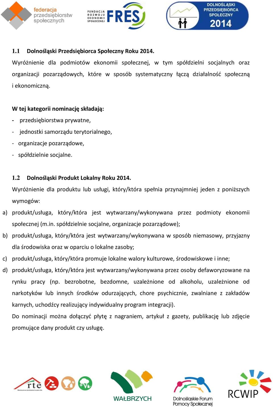 - przedsiębiorstwa prywatne, - jednostki samorządu terytorialnego, - organizacje pozarządowe, - spółdzielnie socjalne. 1.2 Dolnośląski Produkt Lokalny Roku 2014.