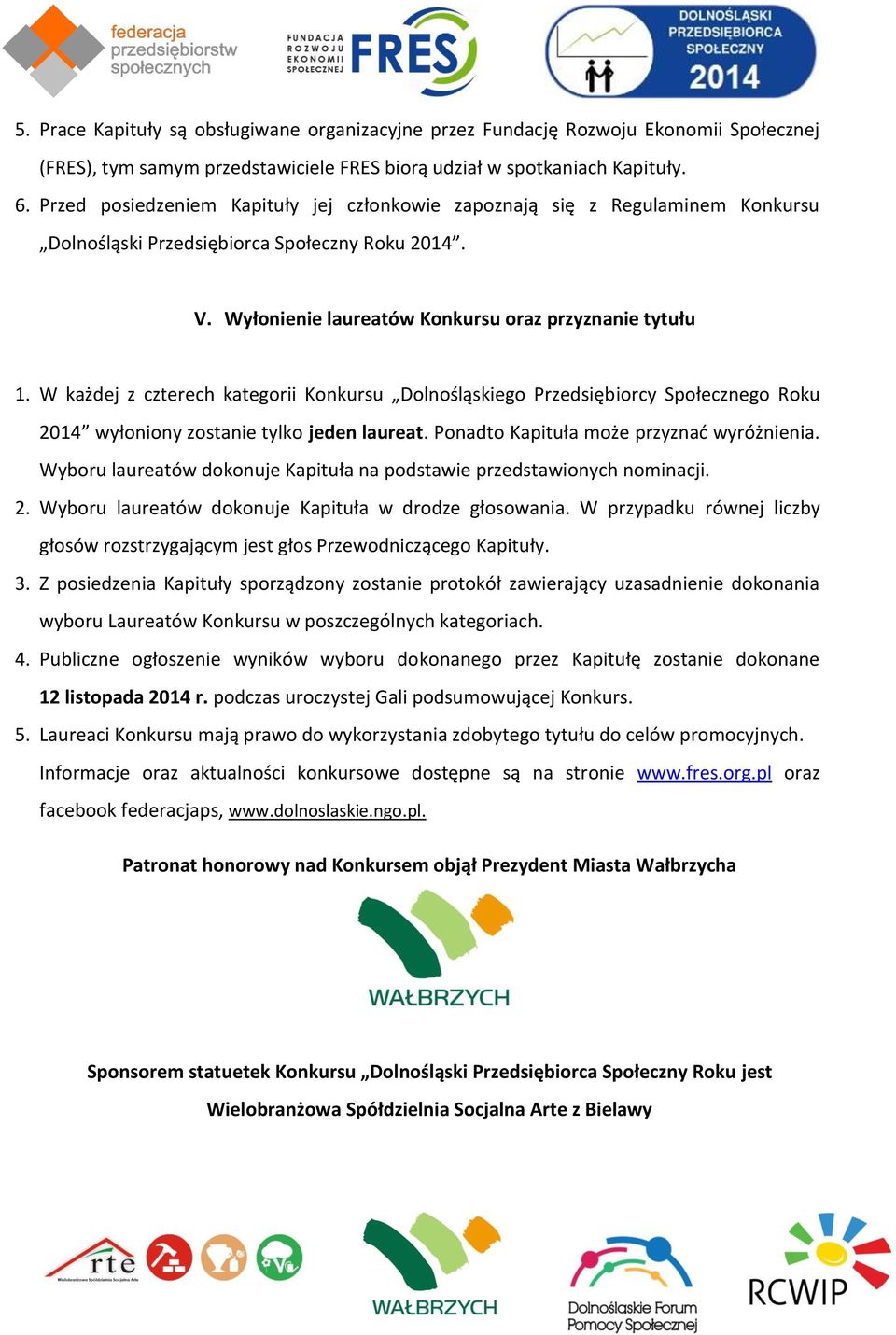 W każdej z czterech kategorii Konkursu Dolnośląskiego Przedsiębiorcy Społecznego Roku 2014 wyłoniony zostanie tylko jeden laureat. Ponadto Kapituła może przyznać wyróżnienia.