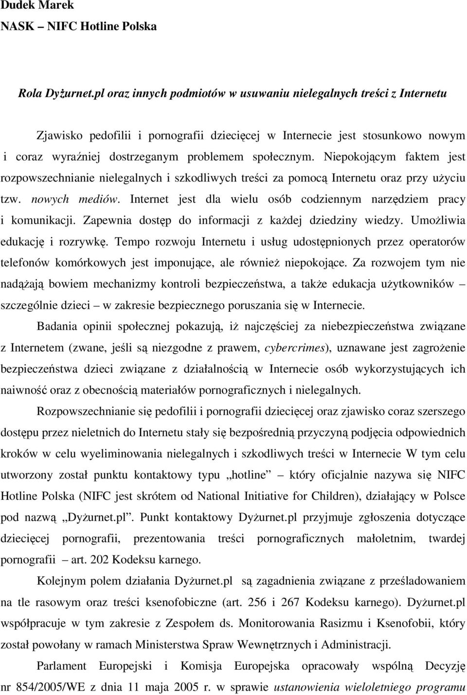 Niepokojcym faktem jest rozpowszechnianie nielegalnych i szkodliwych treci za pomoc Internetu oraz przy uyciu tzw. nowych mediów. Internet jest dla wielu osób codziennym narzdziem pracy i komunikacji.