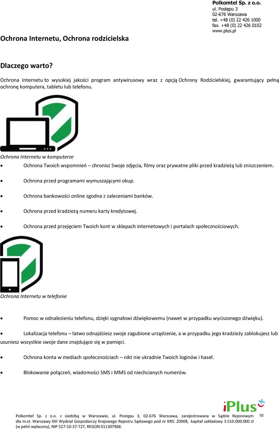 Ochrona Internetu w komputerze Ochrona Twoich wspomnień chronisz Swoje zdjęcia, filmy oraz prywatne pliki przed kradzieżą lub zniszczeniem. Ochrona przed programami wymuszającymi okup.