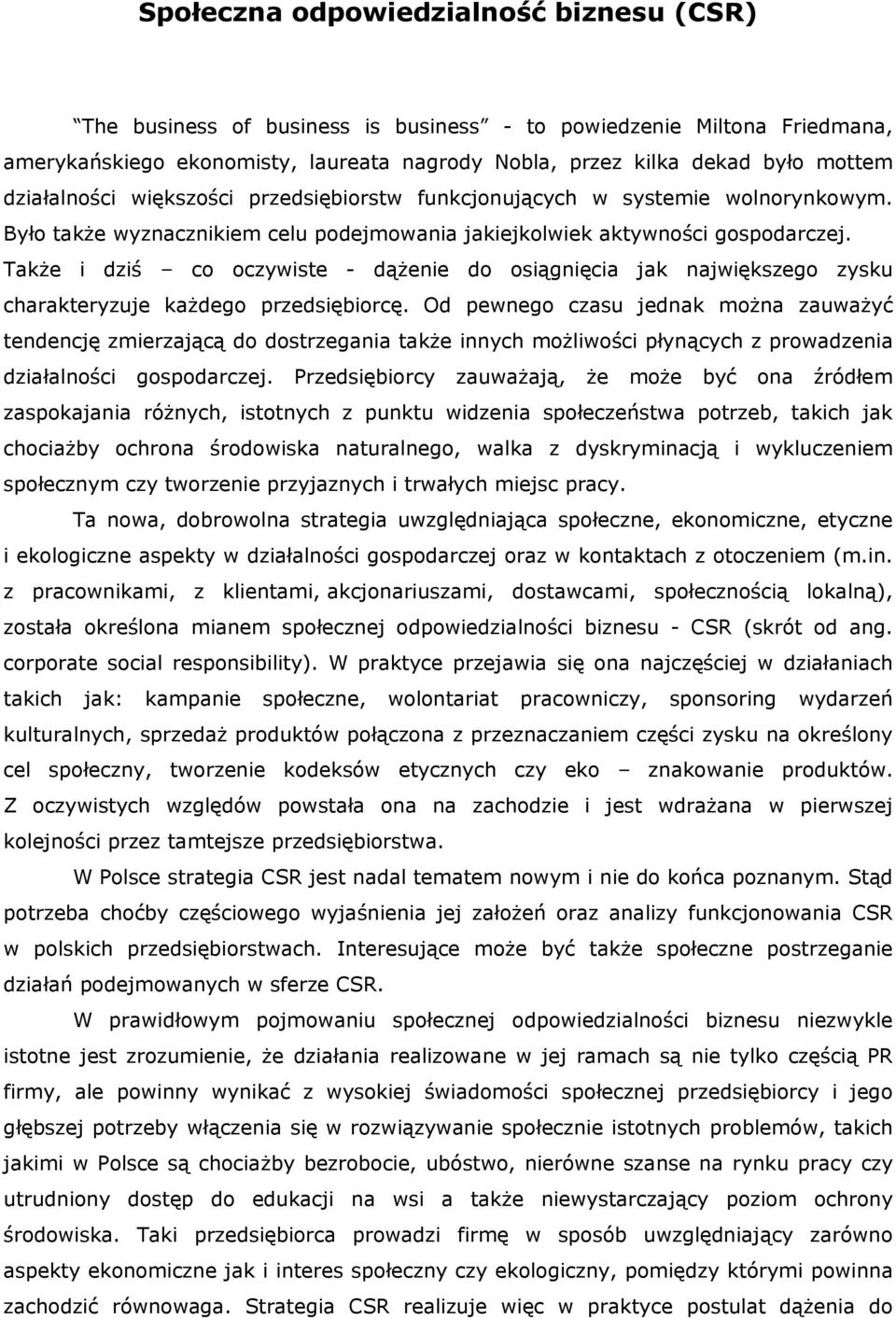 Także i dziś co oczywiste - dążenie do osiągnięcia jak największego zysku charakteryzuje każdego przedsiębiorcę.