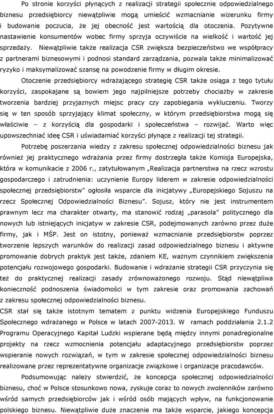 Niewątpliwie także realizacja CSR zwiększa bezpieczeństwo we współpracy z partnerami biznesowymi i podnosi standard zarządzania, pozwala także minimalizować ryzyko i maksymalizować szansę na