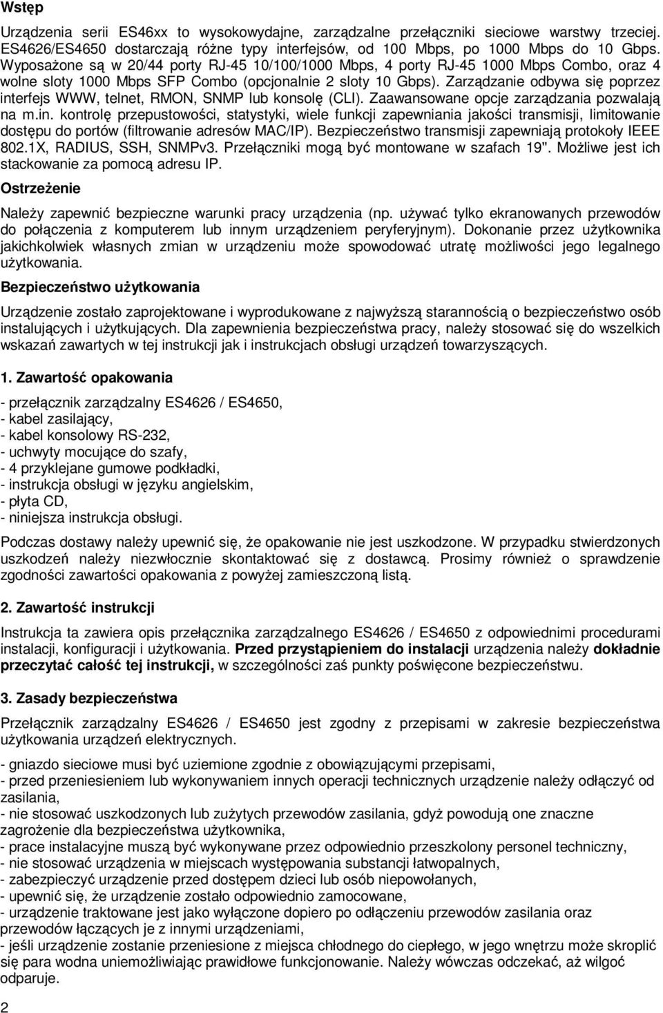 Zarządzanie odbywa się poprzez interfejs WWW, telnet, RMON, SNMP lub konsolę (CLI). Zaawansowane opcje zarządzania pozwalają na m.in. kontrolę przepustowości, statystyki, wiele funkcji zapewniania jakości transmisji, limitowanie dostępu do portów (filtrowanie adresów MAC/IP).