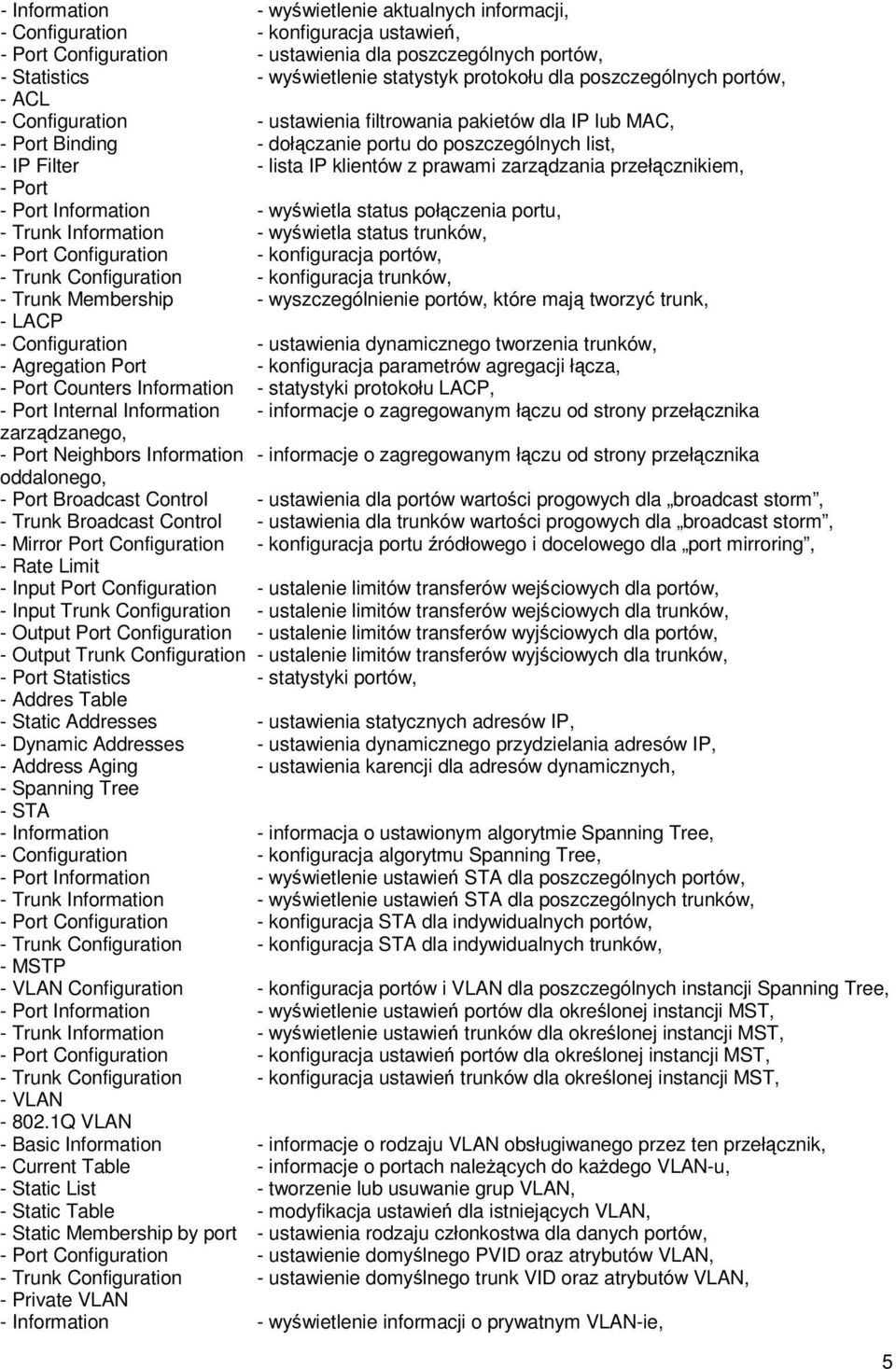 z prawami zarządzania przełącznikiem, - Port - Port Information - wyświetla status połączenia portu, - Trunk Information - wyświetla status trunków, - Port Configuration - konfiguracja portów, -