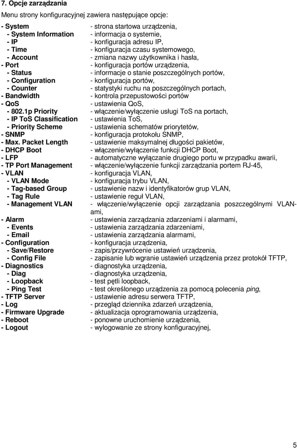 konfiguracja portów, - Counter - statystyki ruchu na poszczególnych portach, - Bandwidth - kontrola przepustowości portów - QoS - ustawienia QoS, - 802.