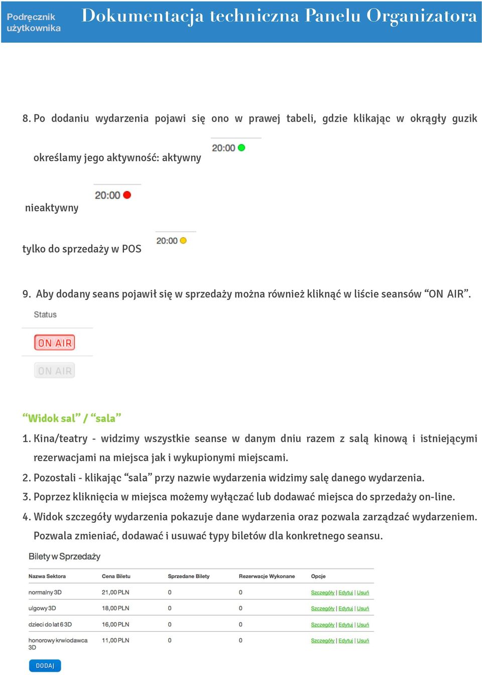 Kina/teatry - widzimy wszystkie seanse w danym dniu razem z salą kinową i istniejącymi rezerwacjami na miejsca jak i wykupionymi miejscami. 2.