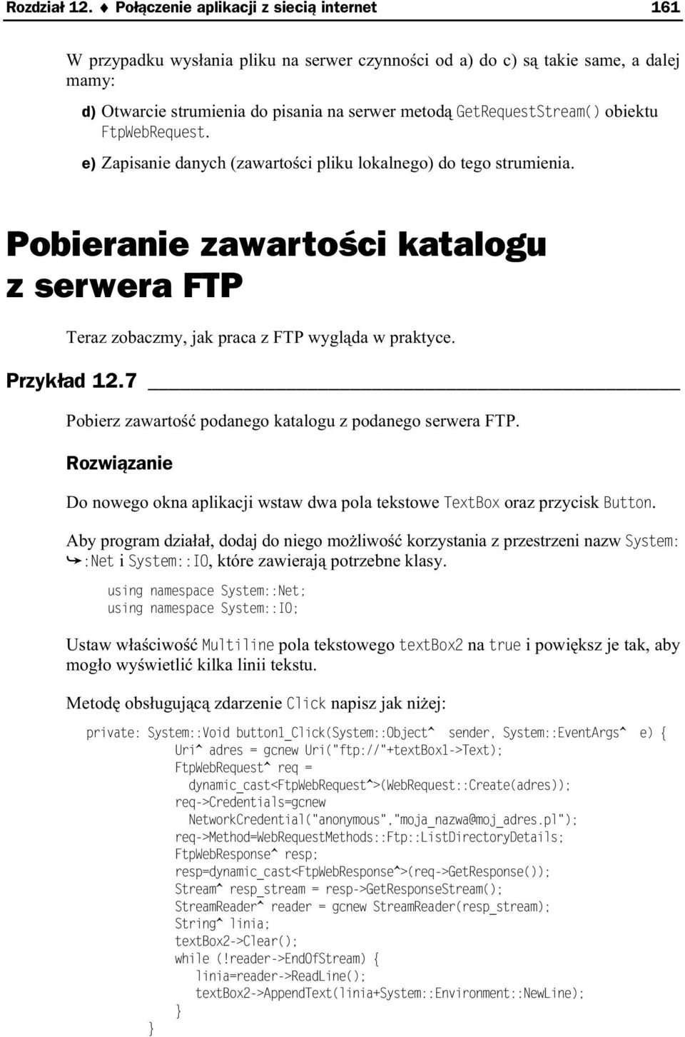 obiektu FtpWebRequest. e) Zapisanie danych (zawarto ci pliku lokalnego) do tego strumienia. Pobieranie zawarto ci katalogu z serwera FTP Teraz zobaczmy, jak praca z FTP wygl da w praktyce.