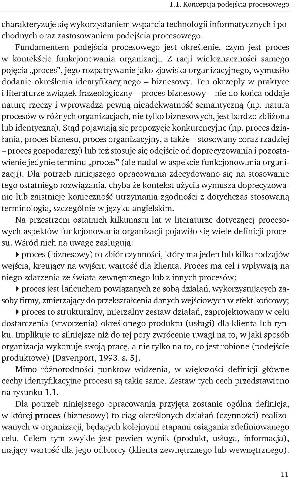 Z racji wieloznaczności samego pojęcia proces, jego rozpatrywanie jako zjawiska organizacyjnego, wymusiło dodanie określenia identyfikacyjnego biznesowy.