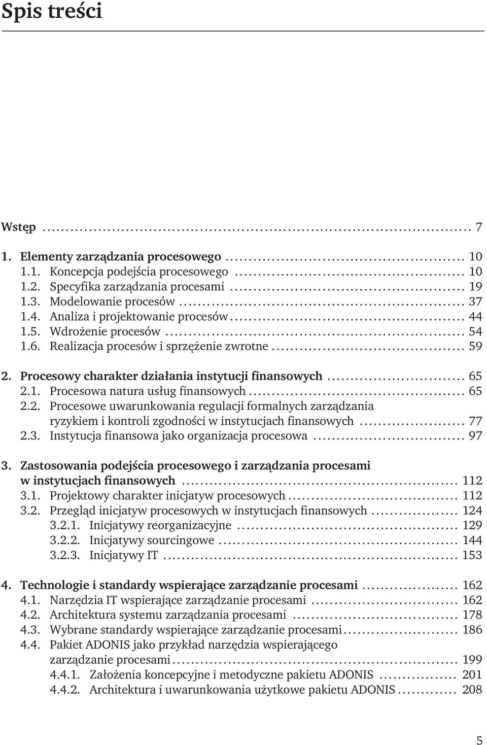 .. 65 2.2. Procesowe uwarunkowania regulacji formalnych zarządzania ryzykiem i kontroli zgodności w instytucjach finansowych... 77 2.3. Instytucja finansowa jako organizacja procesowa... 97 3.
