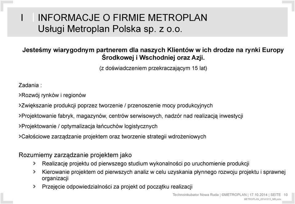 serwisowych, nadzór nad realizacją inwestycji > Projektowanie / optymalizacja łańcuchów logistycznych > Całościowe zarządzanie projektem oraz tworzenie strategii wdrożeniowych Rozumiemy zarządzanie