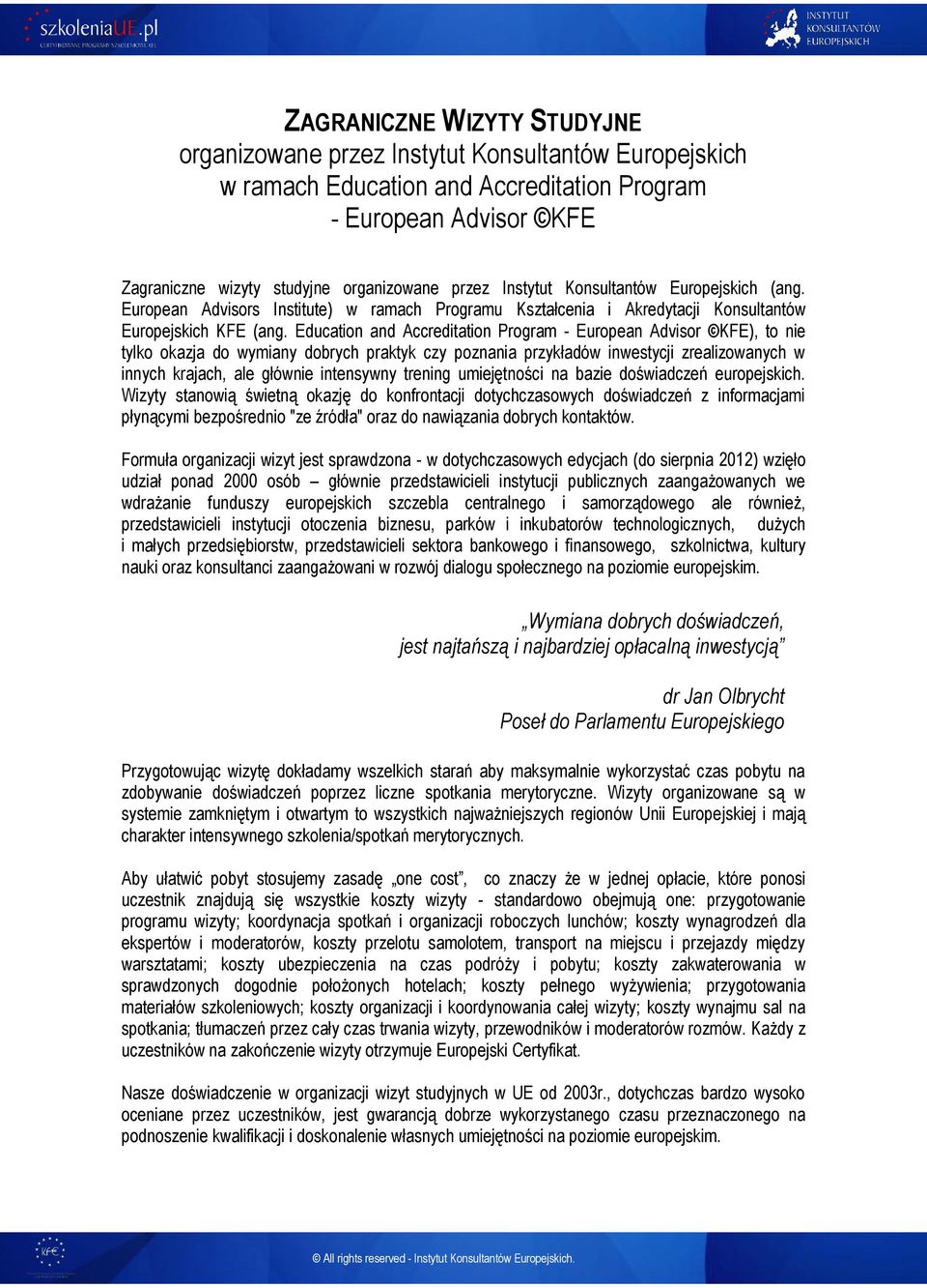 Education and Accreditation Program - European Advisor KFE), to nie tylko okazja do wymiany dobrych praktyk czy poznania przykładów inwestycji zrealizowanych w innych krajach, ale głównie intensywny