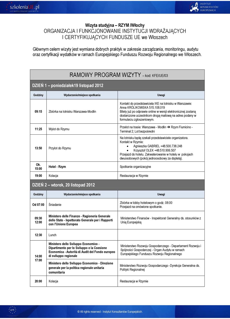 DZIEŃ 1 poniedziałek19 listopad 2012 RAMOWY PROGRAM WIZYTY kod: KFE/UE/03 09:15 Zbiórka na lotnisku Warszawa-Modlin 11:25 Wylot do Rzymu 13:50 Przylot do Rzymu Ok.