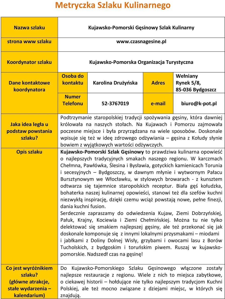 (główne atrakcje, stałe wydarzenia kalendarium) Kujawsko-Pomorska Organizacja Turystyczna Osoba do kontu Karolina Drużyńska Adres Wełniany Rynek 5/8, 85-036 Bydgoszcz Numer Telefonu 52-3767019 e-mail