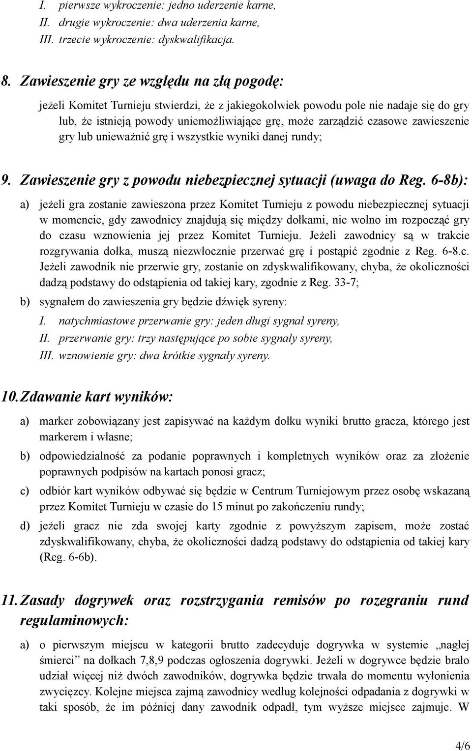 zawieszenie gry lub unieważnić grę i wszystkie wyniki danej rundy; 9. Zawieszenie gry z powodu niebezpiecznej sytuacji (uwaga do Reg.