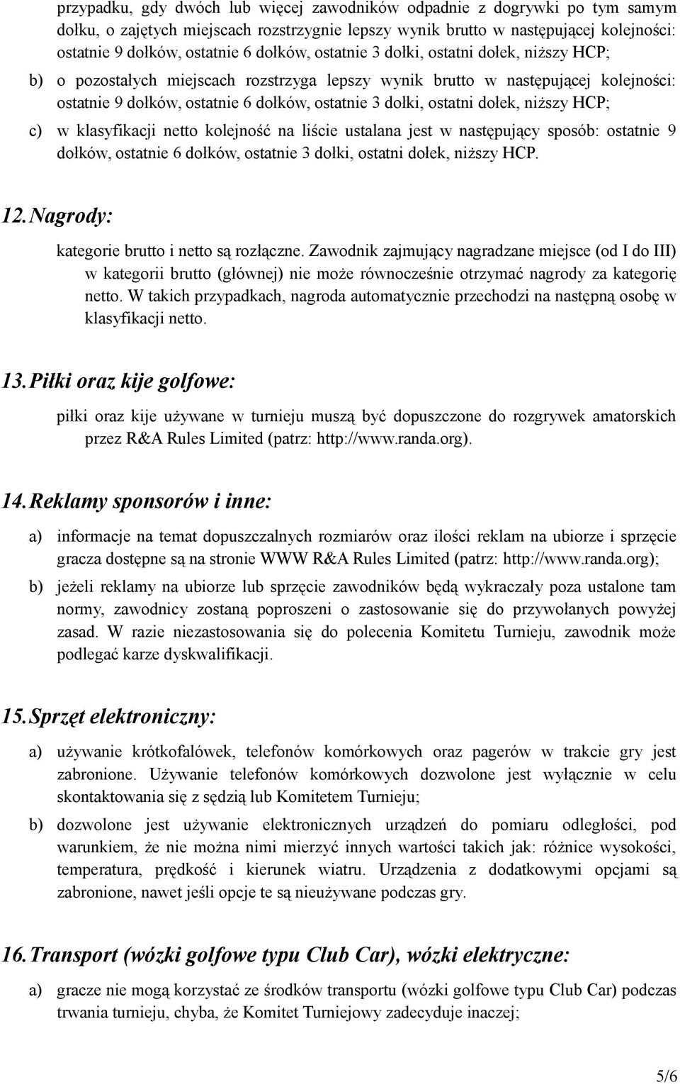 ostatni dołek, niższy HCP; c) w klasyfikacji netto kolejność na liście ustalana jest w następujący sposób: ostatnie 9 dołków, ostatnie 6 dołków, ostatnie 3 dołki, ostatni dołek, niższy HCP. 12.