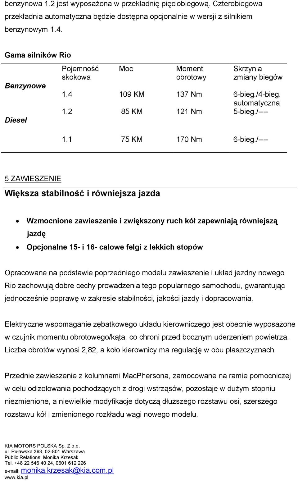 /---- 5 ZAWIESZENIE Większa stabilność i równiejsza jazda Wzmocnione zawieszenie i zwiększony ruch kół zapewniają równiejszą jazdę Opcjonalne 15- i 16- calowe felgi z lekkich stopów Opracowane na