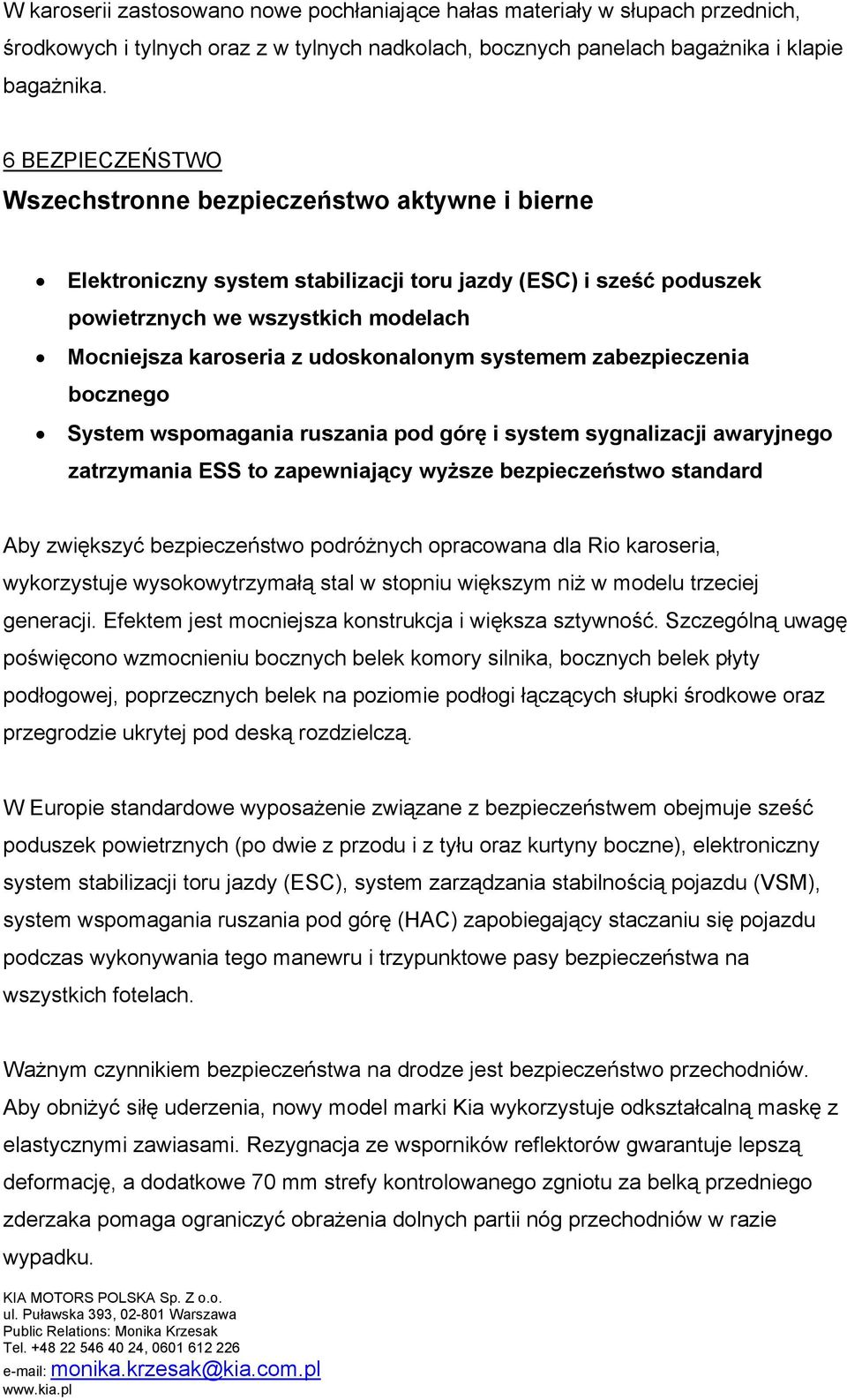 udoskonalonym systemem zabezpieczenia bocznego System wspomagania ruszania pod górę i system sygnalizacji awaryjnego zatrzymania ESS to zapewniający wyższe bezpieczeństwo standard Aby zwiększyć