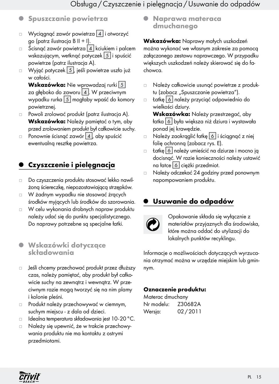 Wskazówka: Nie wprowadza rurki 5 za głęboko do zaworu 4. W przeciwnym wypadku rurka 5 mogłaby wpaść do komory powietrzne. Powoli zrolować produkt (patrz ilustraca A).
