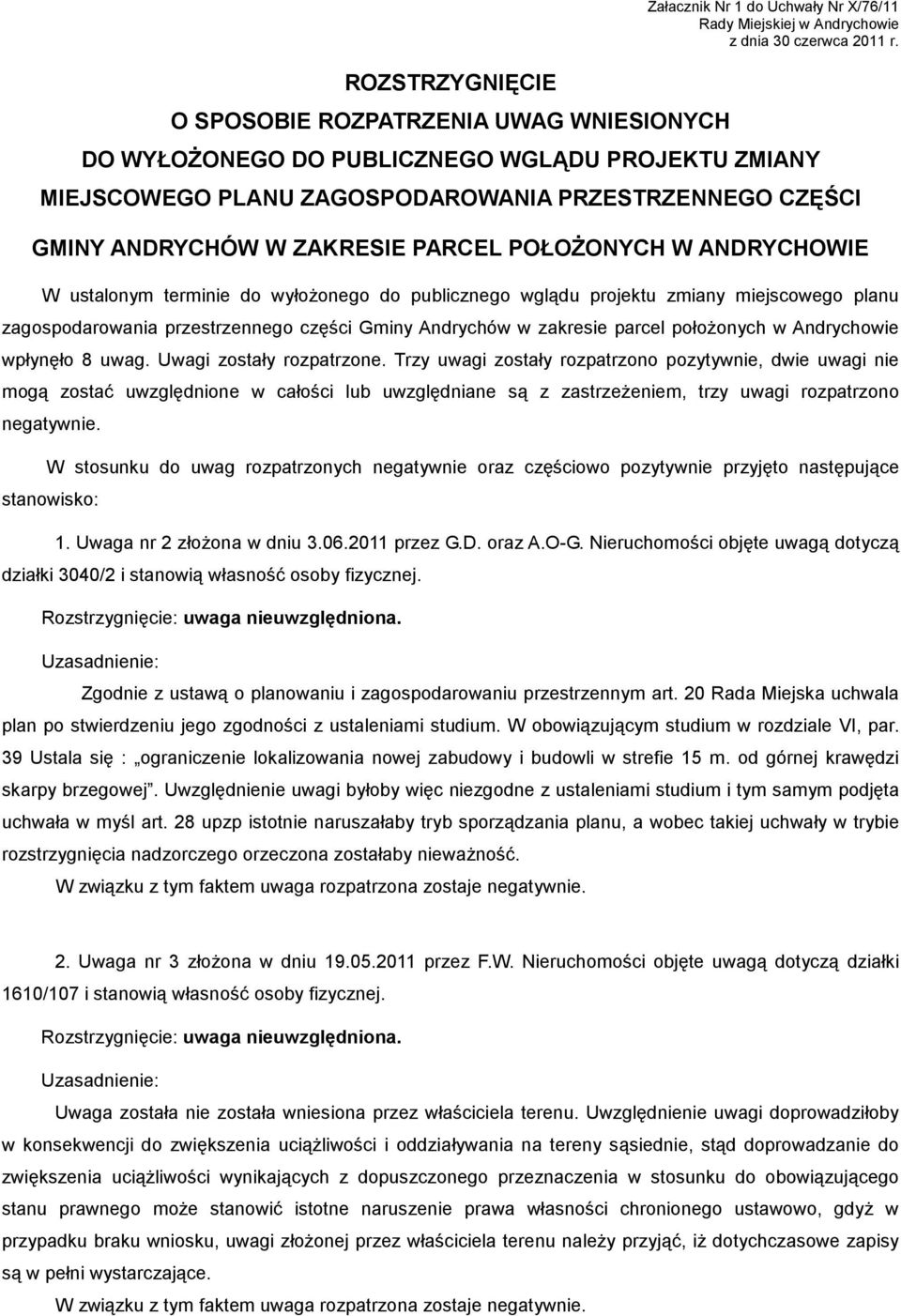 miejscowego planu zagospodarowania przestrzennego części Gminy Andrychów w zakresie parcel położonych w Andrychowie wpłynęło 8 uwag Uwagi zostały rozpatrzone Trzy uwagi zostały rozpatrzono