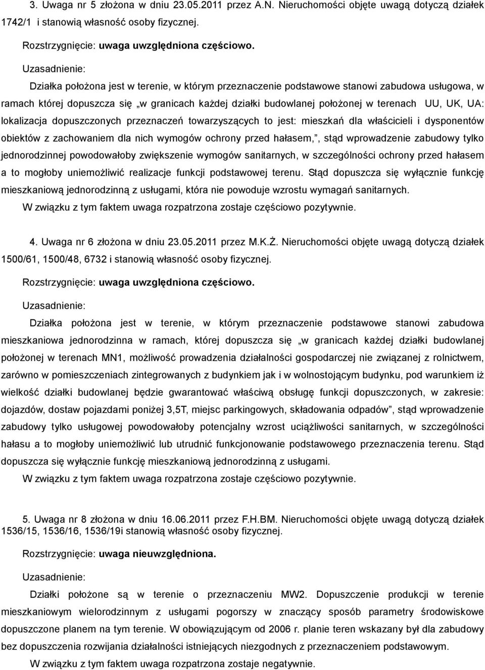 jest: mieszkań dla właścicieli i dysponentów obiektów z zachowaniem dla nich wymogów ochrony przed hałasem,, stąd wprowadzenie zabudowy tylko jednorodzinnej powodowałoby zwiększenie wymogów