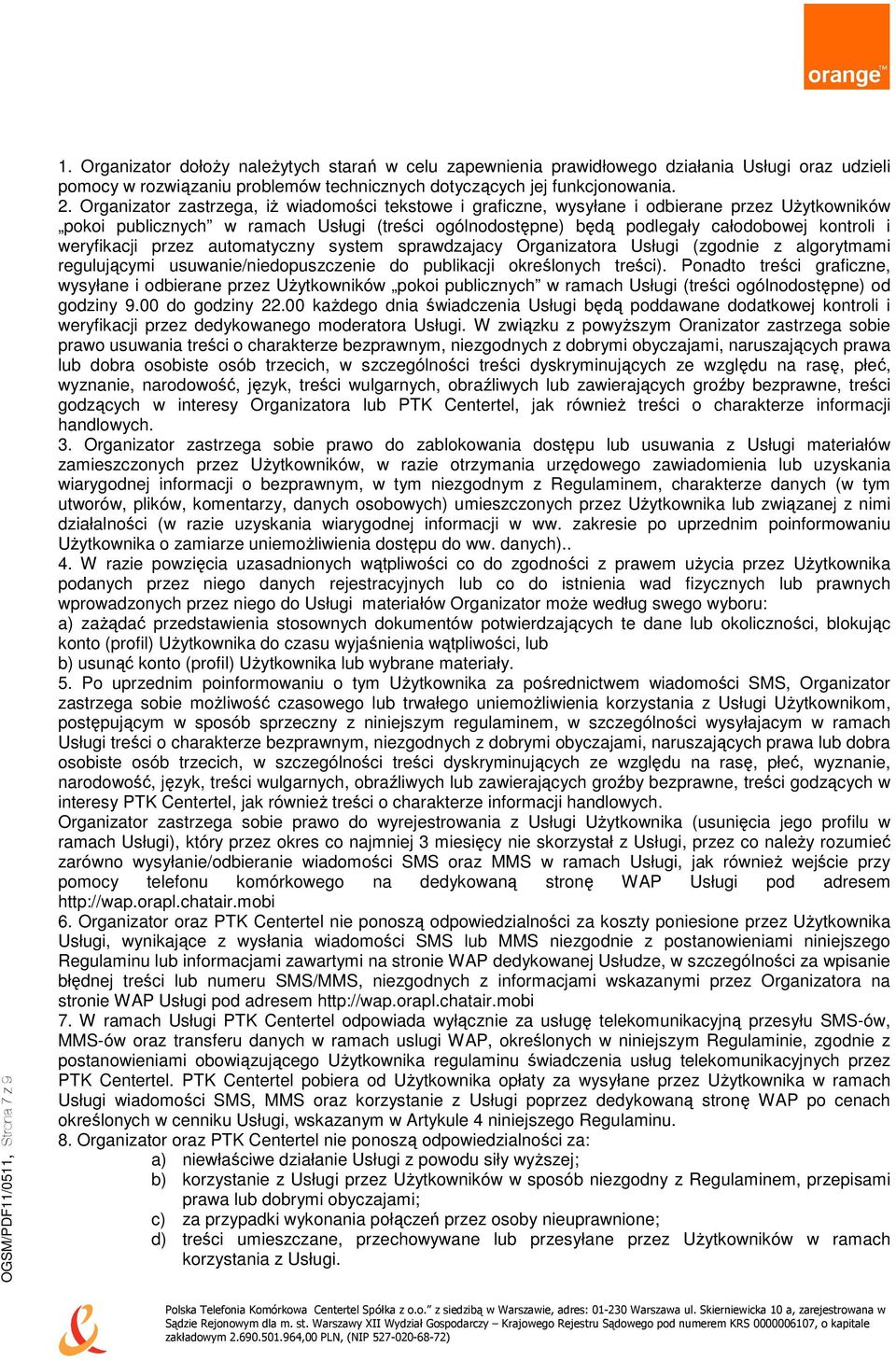 Organizator zastrzega, iż wiadomości tekstowe i graficzne, wysyłane i odbierane przez Użytkowników pokoi publicznych w ramach Usługi (treści ogólnodostępne) będą podlegały całodobowej kontroli i