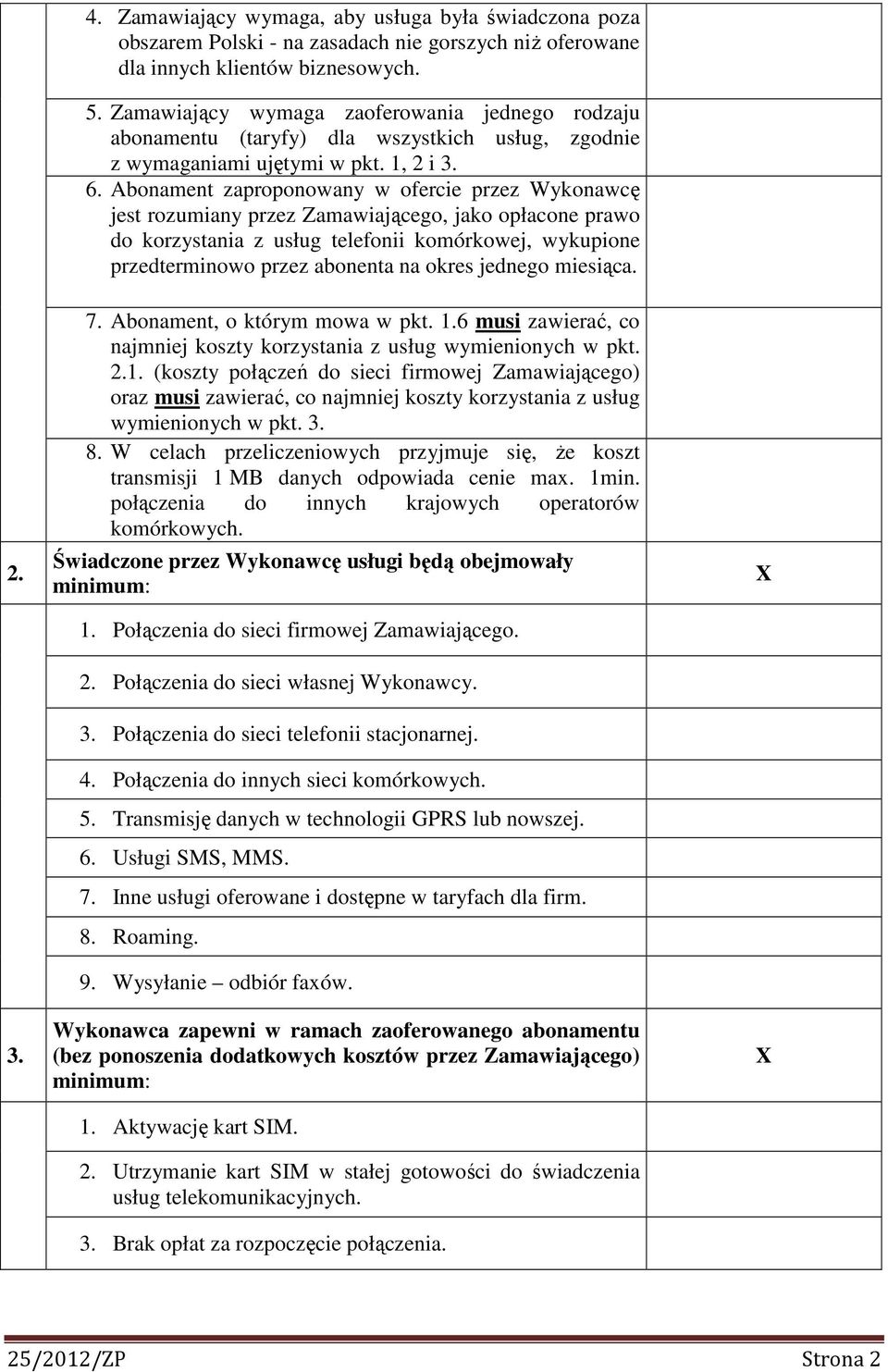 Abonament zaproponowany w ofercie przez Wykonawcę jest rozumiany przez Zamawiającego, jako opłacone prawo do korzystania z usług telefonii komórkowej, wykupione przedterminowo przez abonenta na okres