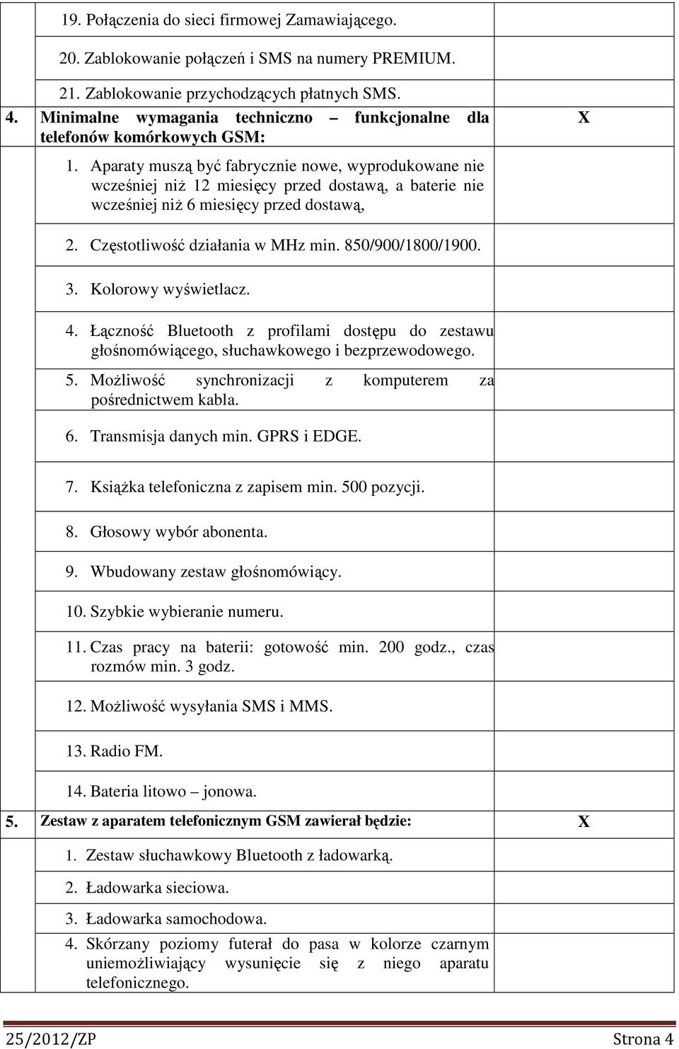 Aparaty muszą być fabrycznie nowe, wyprodukowane nie wcześniej niż 12 miesięcy przed dostawą, a baterie nie wcześniej niż 6 miesięcy przed dostawą, 2. Częstotliwość działania w MHz min.