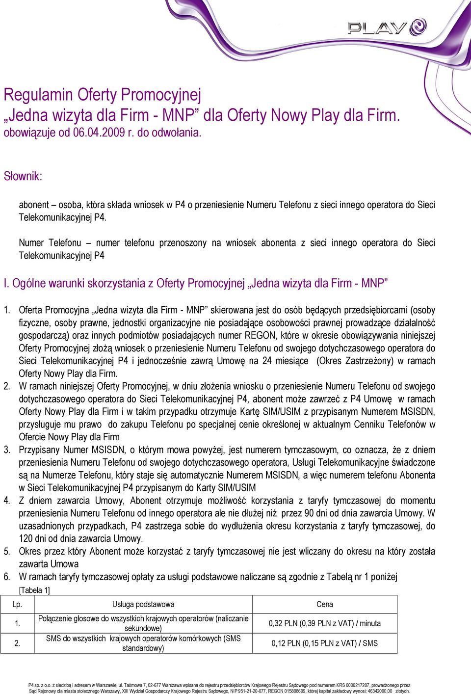 Numer Telefonu numer telefonu przenoszony na wniosek abonenta z sieci innego operatora do Sieci Telekomunikacyjnej P4 I. Ogólne warunki skorzystania z Oferty Promocyjnej Jedna wizyta dla Firm - MNP 1.