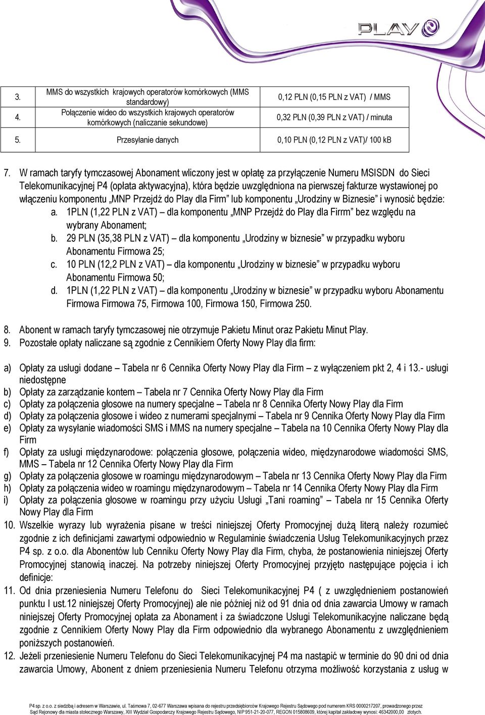 W ramach taryfy tymczasowej Abonament wliczony jest w opłatę za przyłączenie Numeru MSISDN do Sieci Telekomunikacyjnej P4 (opłata aktywacyjna), która będzie uwzględniona na pierwszej fakturze