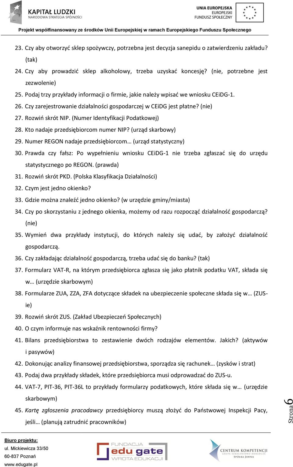 Rozwiń skrót NIP. (Numer Identyfikacji Podatkowej) 28. Kto nadaje przedsiębiorcom numer NIP? (urząd skarbowy) 29. Numer REGON nadaje przedsiębiorcom (urząd statystyczny) 30.