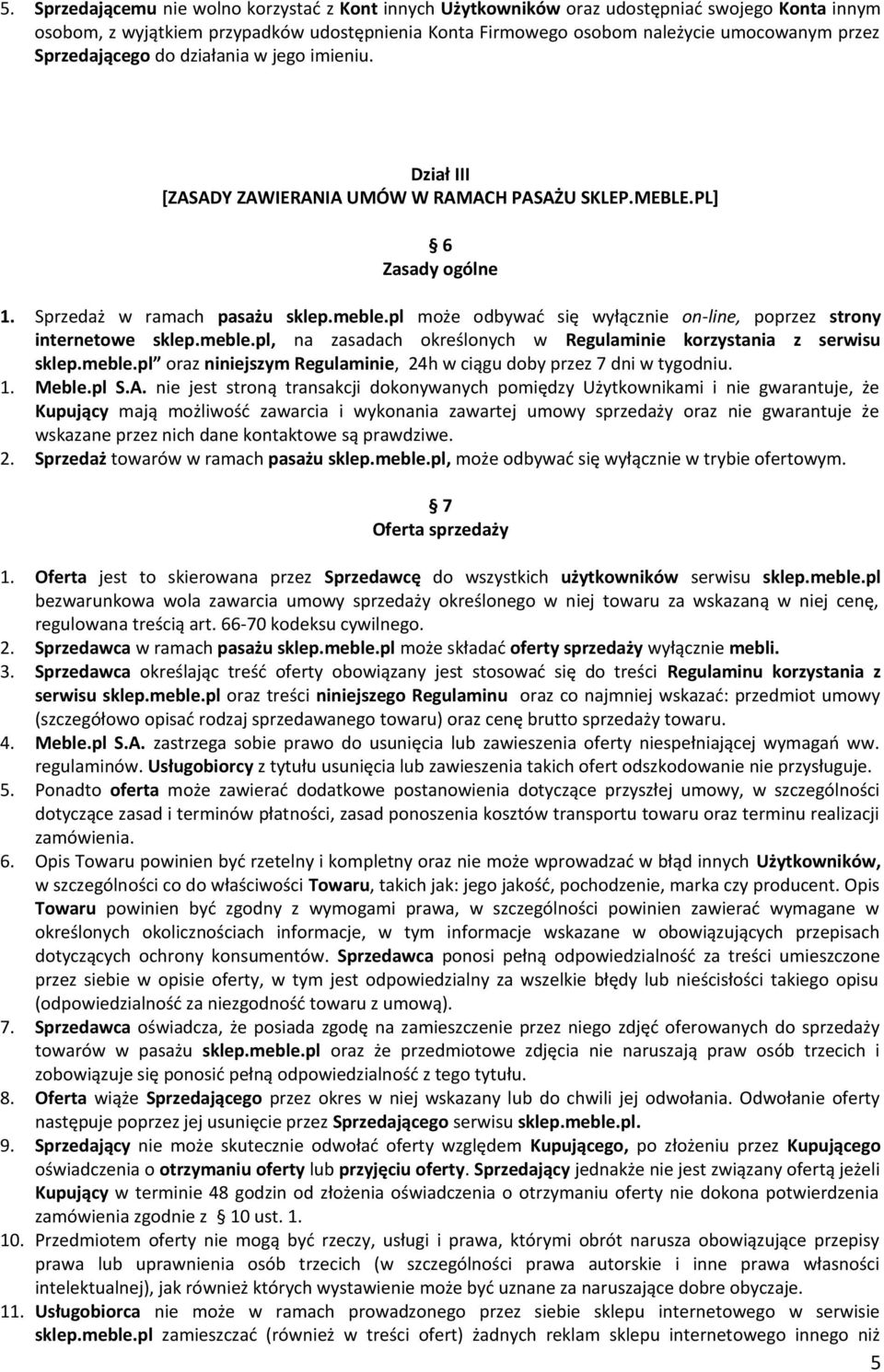 pl może odbywać się wyłącznie on-line, poprzez strony internetowe sklep.meble.pl, na zasadach określonych w Regulaminie korzystania z serwisu sklep.meble.pl oraz niniejszym Regulaminie, 24h w ciągu doby przez 7 dni w tygodniu.