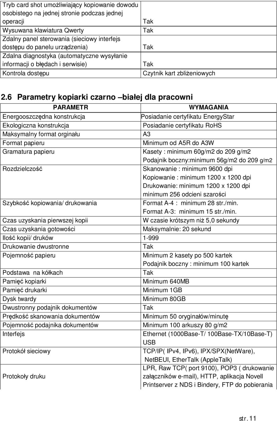 6 Parametry kopiarki czarno bia ej dla pracowni PARAMETR Energooszcz dna konstrukcja Ekologiczna konstrukcja Maksymalny format orgina u Format papieru Gramatura papieru Rozdzielczo Szybko kopiowania/