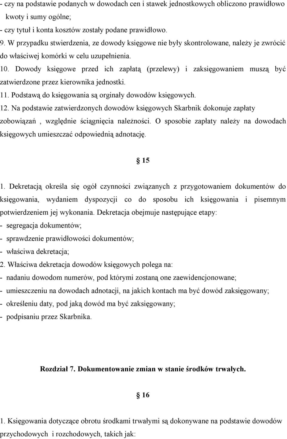 Dowody księgowe przed ich zapłatą (przelewy) i zaksięgowaniem muszą być zatwierdzone przez kierownika jednostki. 11. Podstawą do księgowania są orginały dowodów księgowych. 12.