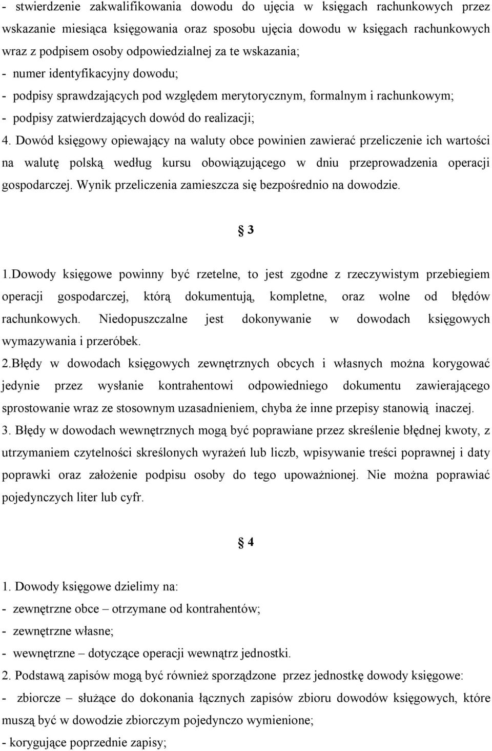 Dowód księgowy opiewający na waluty obce powinien zawierać przeliczenie ich wartości na walutę polską według kursu obowiązującego w dniu przeprowadzenia operacji gospodarczej.