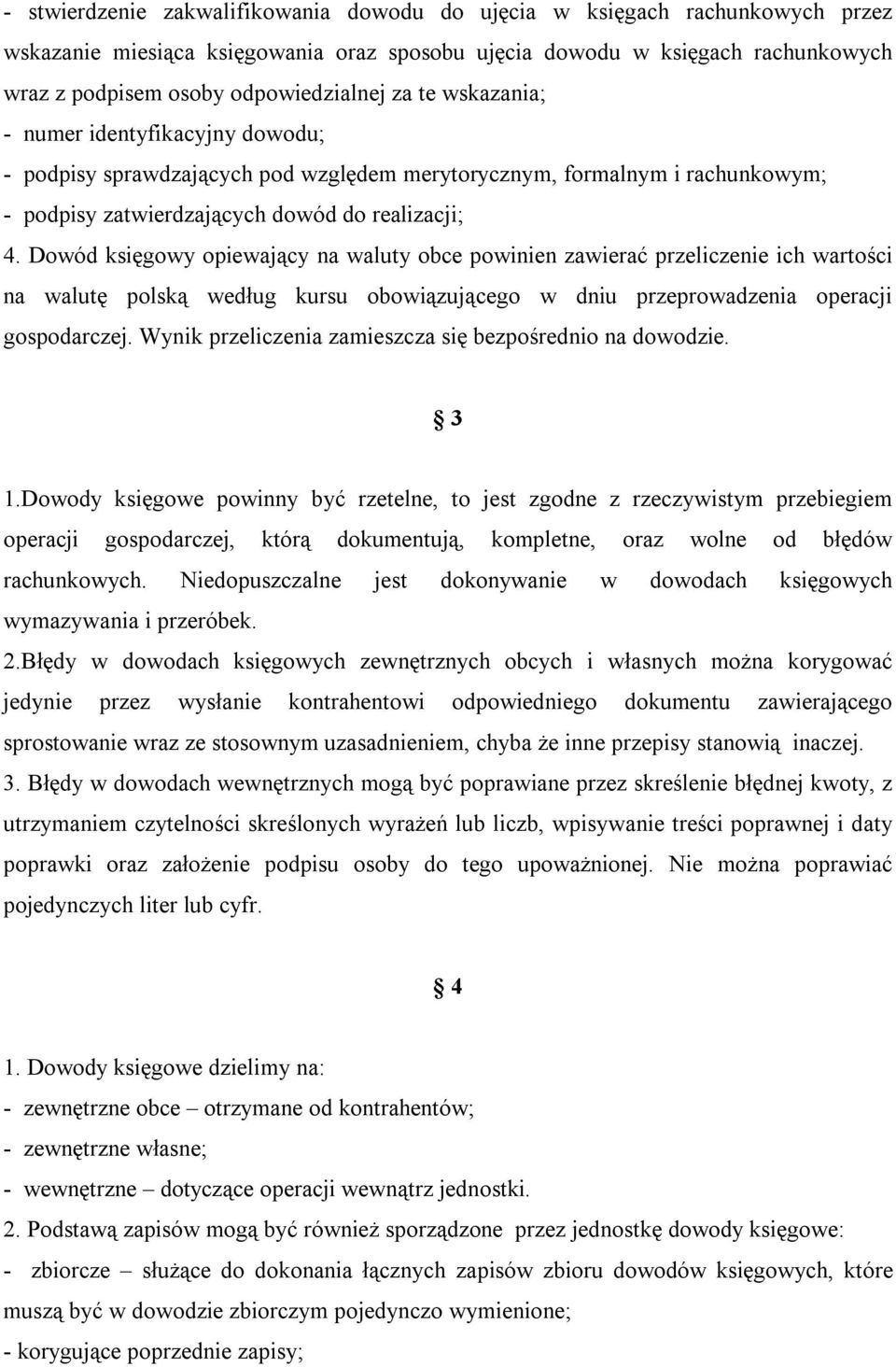 Dowód księgowy opiewający na waluty obce powinien zawierać przeliczenie ich wartości na walutę polską według kursu obowiązującego w dniu przeprowadzenia operacji gospodarczej.