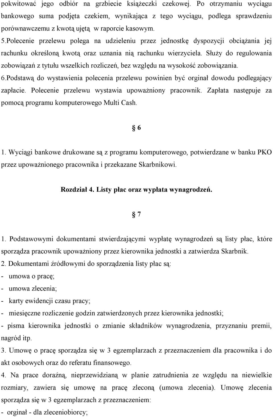 Polecenie przelewu polega na udzieleniu przez jednostkę dyspozycji obciążania jej rachunku określoną kwotą oraz uznania nią rachunku wierzyciela.