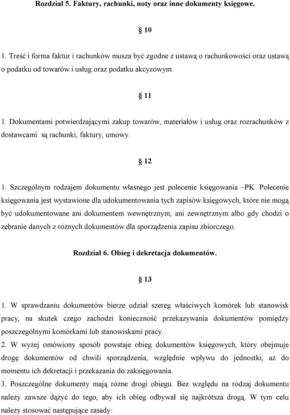 Dokumentami potwierdzającymi zakup towarów, materiałów i usług oraz rozrachunków z dostawcami są rachunki, faktury, umowy. 12 1. Szczególnym rodzajem dokumentu własnego jest polecenie księgowania PK.