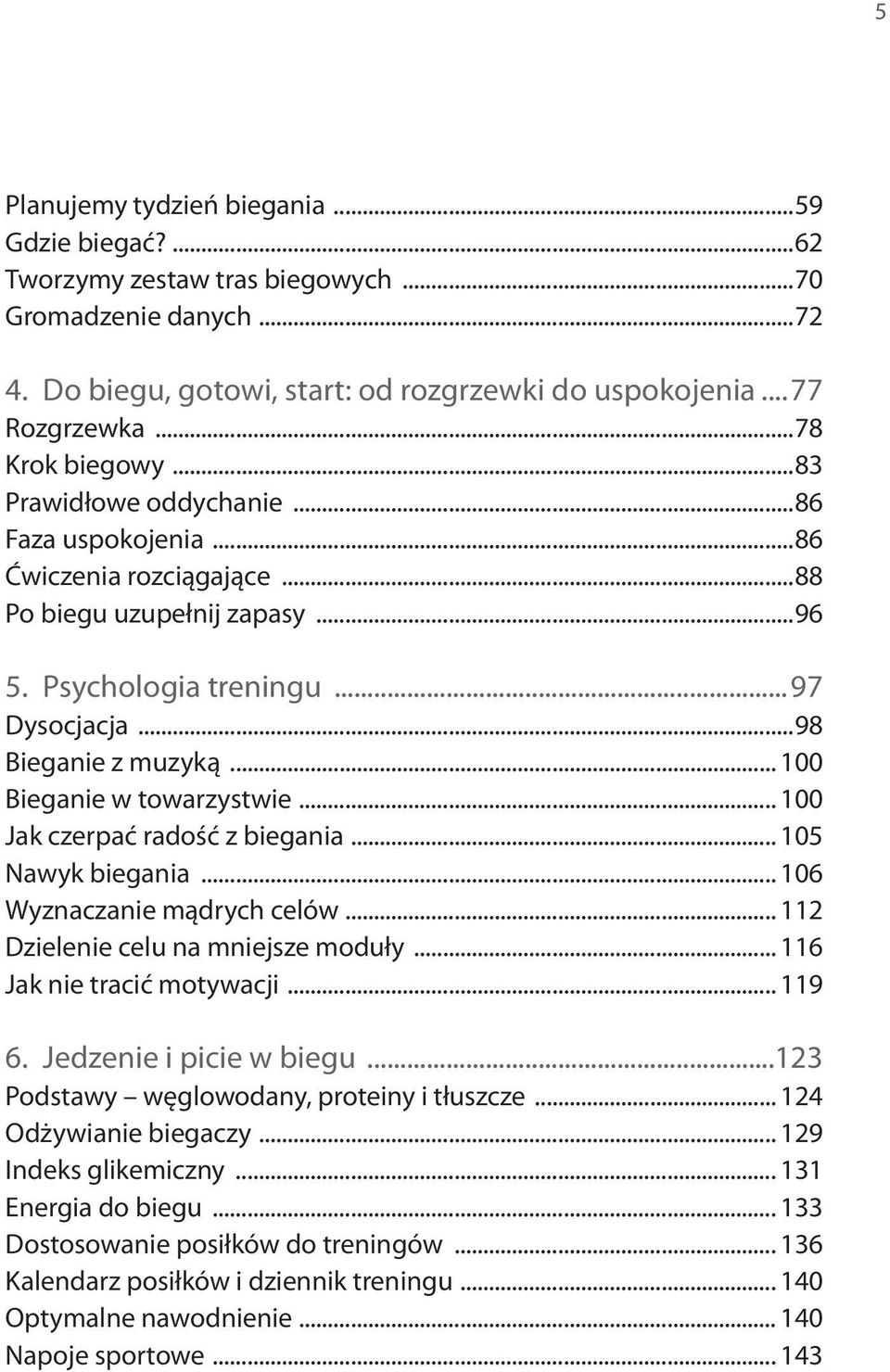 .. 100 Bieganie w towarzystwie... 100 Jak czerpać radość z biegania... 105 Nawyk biegania... 106 Wyznaczanie mądrych celów... 112 Dzielenie celu na mniejsze moduły... 116 Jak nie tracić motywacji.
